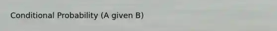 Conditional Probability (A given B)