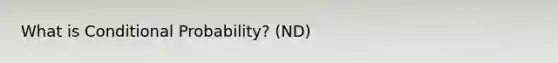 What is <a href='https://www.questionai.com/knowledge/kgG95TLSMo-conditional-probability' class='anchor-knowledge'>conditional probability</a>? (ND)