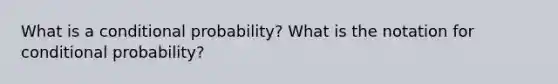 What is a conditional probability? What is the notation for conditional probability?