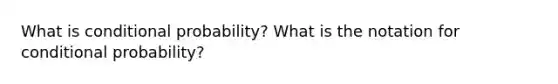 What is <a href='https://www.questionai.com/knowledge/kgG95TLSMo-conditional-probability' class='anchor-knowledge'>conditional probability</a>? What is the notation for conditional probability?