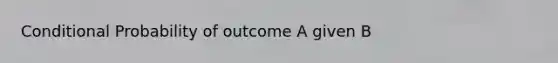 Conditional Probability of outcome A given B
