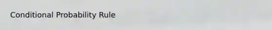 <a href='https://www.questionai.com/knowledge/kgG95TLSMo-conditional-probability' class='anchor-knowledge'>conditional probability</a> Rule