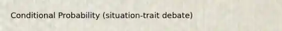 Conditional Probability (situation-trait debate)