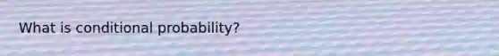 What is conditional​ probability?