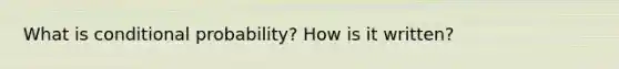 What is conditional probability? How is it written?