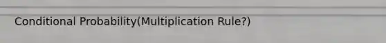 <a href='https://www.questionai.com/knowledge/kgG95TLSMo-conditional-probability' class='anchor-knowledge'>conditional probability</a>(Multiplication Rule?)
