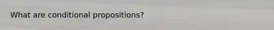 What are conditional propositions?