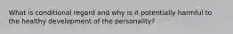 What is conditional regard and why is it potentially harmful to the healthy development of the personality?