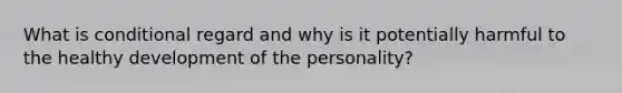 What is conditional regard and why is it potentially harmful to the healthy development of the personality?