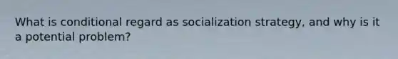 What is conditional regard as socialization strategy, and why is it a potential problem?