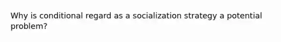 Why is conditional regard as a socialization strategy a potential problem?