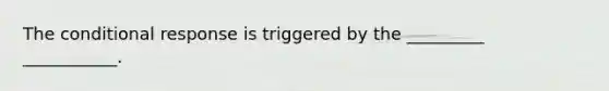 The conditional response is triggered by the _________ ___________.