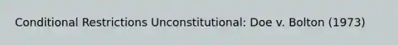 Conditional Restrictions Unconstitutional: Doe v. Bolton (1973)