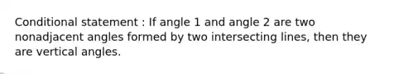 Conditional statement : If angle 1 and angle 2 are two non<a href='https://www.questionai.com/knowledge/knPzVOQJ31-adjacent-angles' class='anchor-knowledge'>adjacent angles</a> formed by two intersecting lines, then they are <a href='https://www.questionai.com/knowledge/kEL1Rsq2rD-vertical-angles' class='anchor-knowledge'>vertical angles</a>.