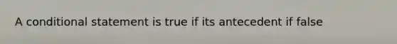 A <a href='https://www.questionai.com/knowledge/k0diQEjnj2-conditional-statement' class='anchor-knowledge'>conditional statement</a> is true if its antecedent if false