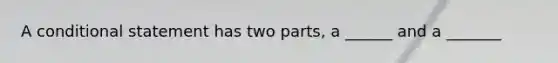 A conditional statement has two parts, a ______ and a _______