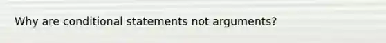 Why are conditional statements not arguments?