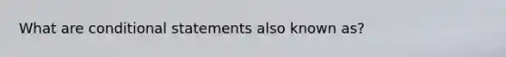 What are conditional statements also known as?