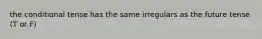 the conditional tense has the same irregulars as the future tense (T or F)