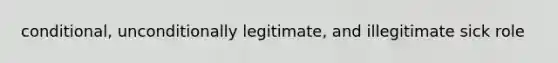 conditional, unconditionally legitimate, and illegitimate sick role