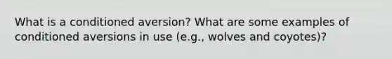 What is a conditioned aversion? What are some examples of conditioned aversions in use (e.g., wolves and coyotes)?