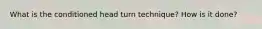 What is the conditioned head turn technique? How is it done?