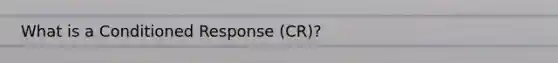 What is a Conditioned Response (CR)?