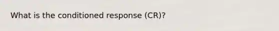 What is the conditioned response (CR)?