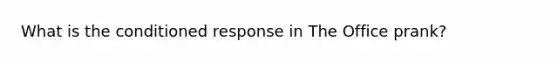 What is the conditioned response in The Office prank?