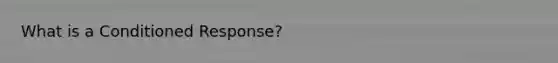 What is a Conditioned Response?