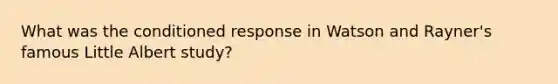 What was the conditioned response in Watson and Rayner's famous Little Albert study?