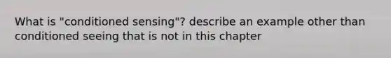 What is "conditioned sensing"? describe an example other than conditioned seeing that is not in this chapter