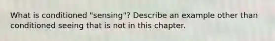 What is conditioned "sensing"? Describe an example other than conditioned seeing that is not in this chapter.