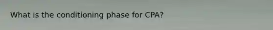 What is the conditioning phase for CPA?