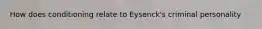 How does conditioning relate to Eysenck's criminal personality