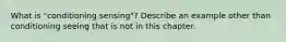 What is "conditioning sensing"? Describe an example other than conditioning seeing that is not in this chapter.