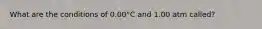 What are the conditions of 0.00°C and 1.00 atm called?