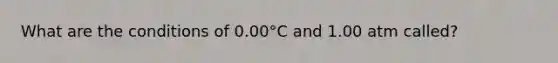 What are the conditions of 0.00°C and 1.00 atm called?