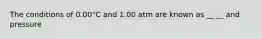 The conditions of 0.00°C and 1.00 atm are known as __ __ and pressure