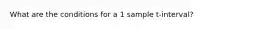 What are the conditions for a 1 sample t-interval?