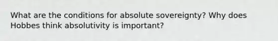 What are the conditions for absolute sovereignty? Why does Hobbes think absolutivity is important?