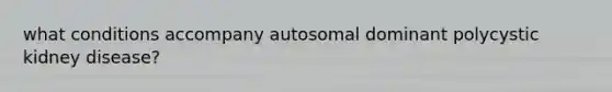 what conditions accompany autosomal dominant polycystic kidney disease?