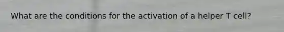 What are the conditions for the activation of a helper T cell?