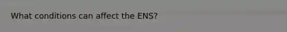 What conditions can affect the ENS?