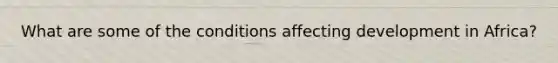 What are some of the conditions affecting development in Africa?