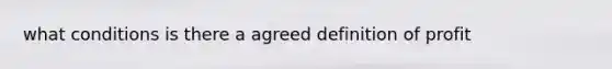 what conditions is there a agreed definition of profit