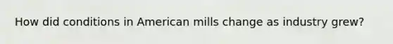 How did conditions in American mills change as industry grew?