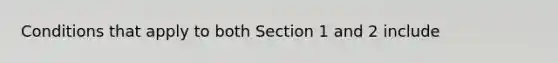 Conditions that apply to both Section 1 and 2 include