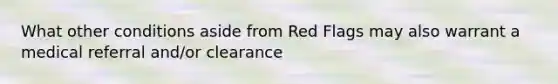 What other conditions aside from Red Flags may also warrant a medical referral and/or clearance