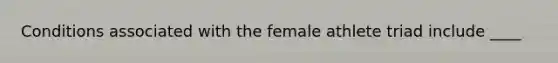 Conditions associated with the female athlete triad include ____